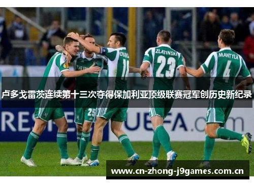 卢多戈雷茨连续第十三次夺得保加利亚顶级联赛冠军创历史新纪录 卢多戈雷茨连续第十三次夺得保加利亚顶级联赛冠军创历史新纪录
