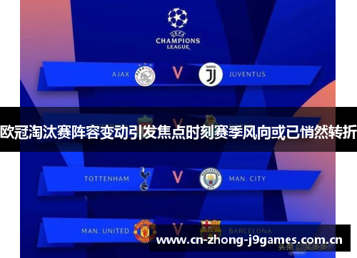 欧冠淘汰赛阵容变动引发焦点时刻赛季风向或已悄然转折 欧冠淘汰赛阵容变动引发焦点时刻赛季风向或已悄然转折